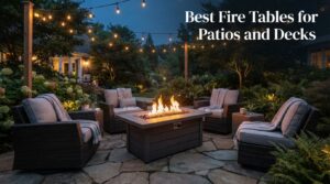 Best Fire Tables for Patios and Decks