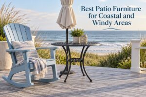 Best Patio Furniture for Coastal and Windy Areas