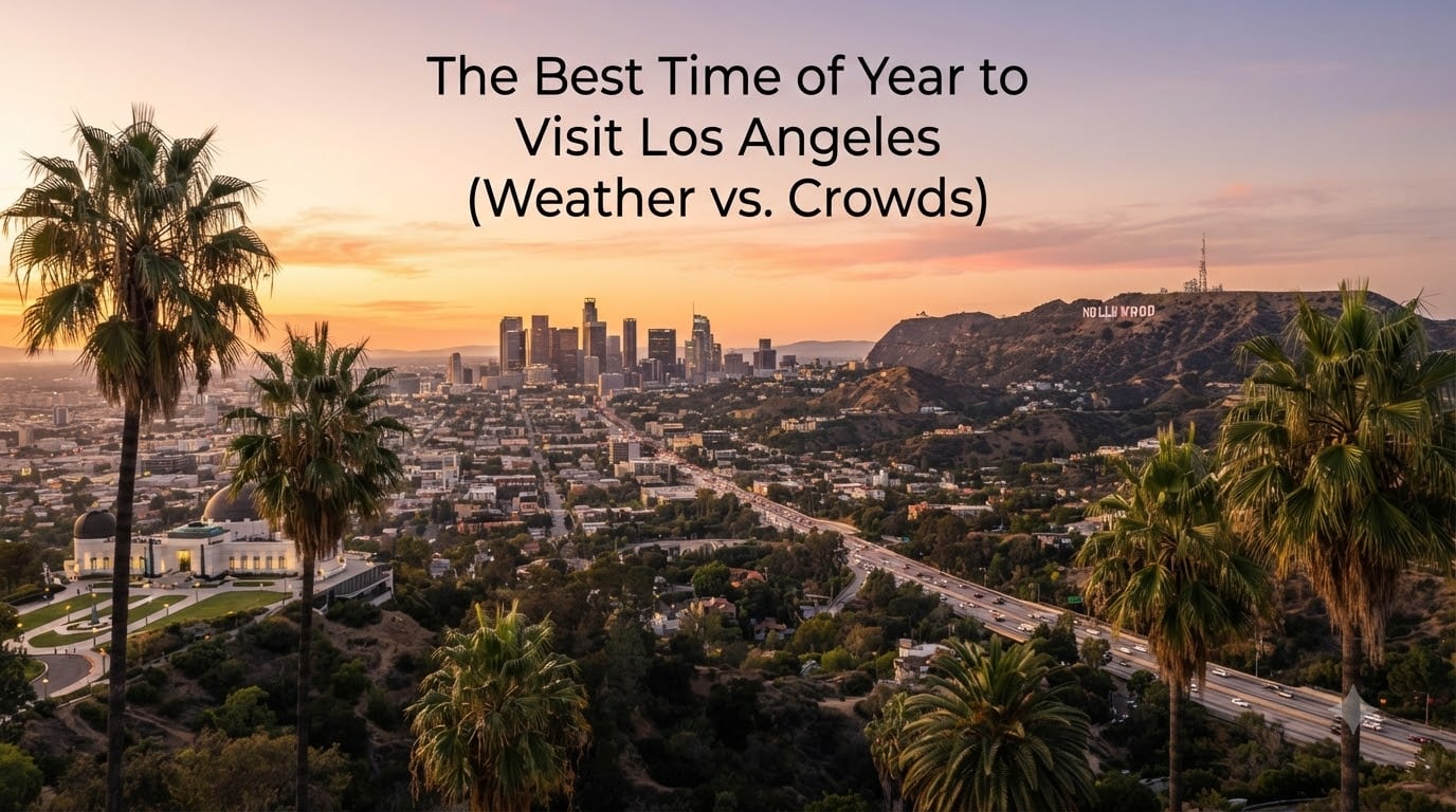 The Best Time of Year to Visit Los Angeles (Weather vs. Crowds)